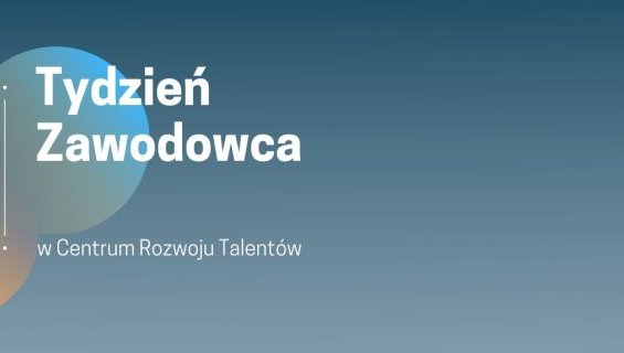 Tydzień Zawodowca 2021 w Centrum Rozwoju Talentów