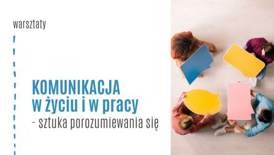 Komunikacja w życiu i w pracy - sztuka porozumiewania się. Zapraszamy na warsztaty!