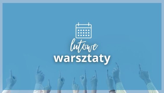 Sprawdź nasz lutowy harmonogram wydarzeń