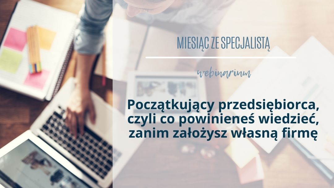 Webinarium: Początkujący przedsiębiorca, czyli co powinieneś wiedzieć, zanim założysz własną firmę