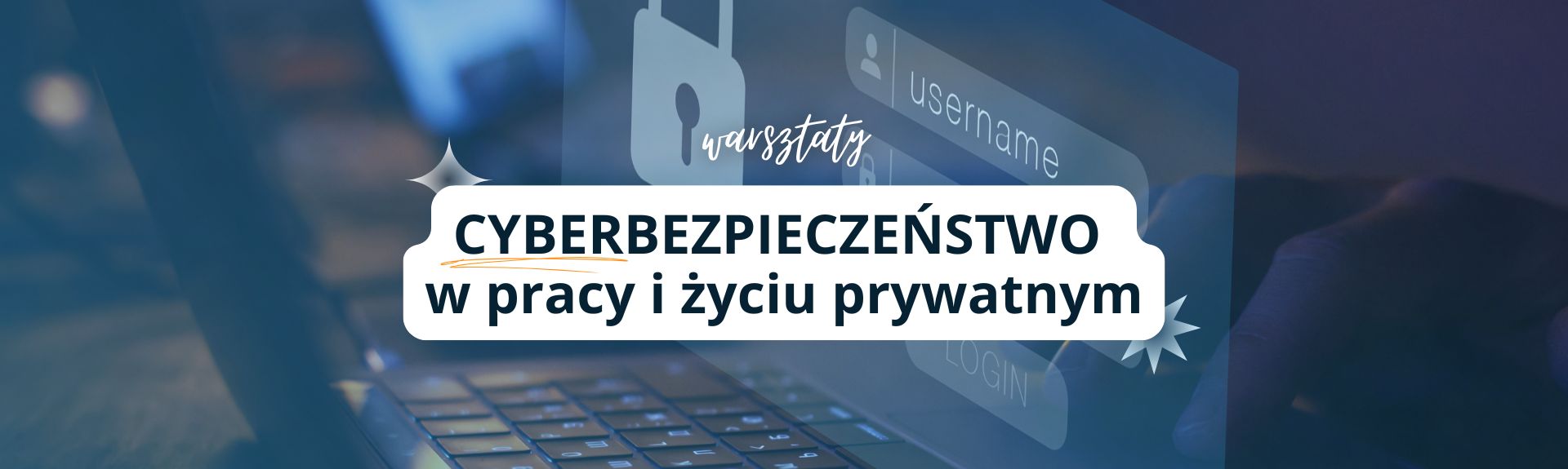 Warsztaty: Cyberbezpieczeństwo w pracy i życiu prywatnym